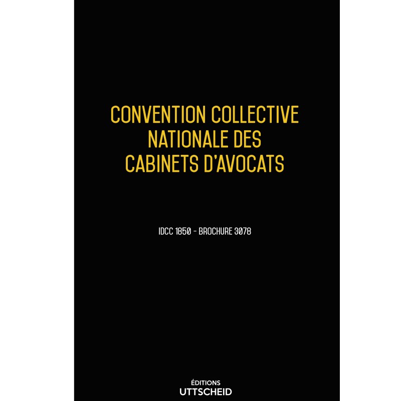 Convention collective nationale Cabinets Avocats 5 mai 2025 - Brochure 3078 + grille de Salaire - UTTSCHEID Convention collective nationale Cabinets Avocats 5 mai 2025 - Brochure 3078 + grille de Salaire - UTTSCHEID